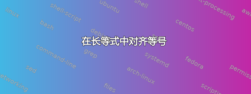 在长等式中对齐等号