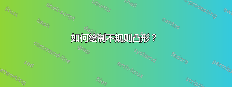 如何绘制不规则凸形？