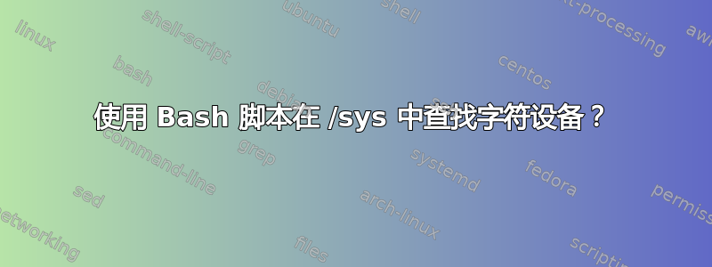 使用 Bash 脚本在 /sys 中查找字符设备？