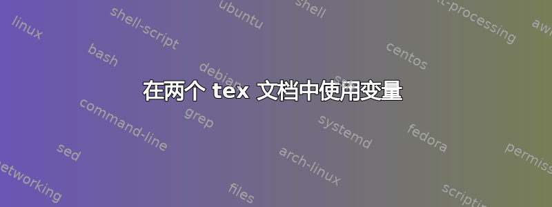 在两个 tex 文档中使用变量