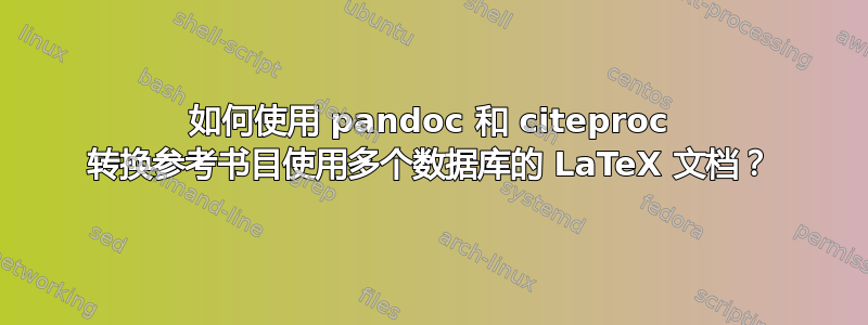 如何使用 pandoc 和 citeproc 转换参考书目使用多个数据库的 LaTeX 文档？