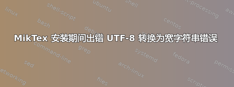 MikTex 安装期间出错 UTF-8 转换为宽字符串错误