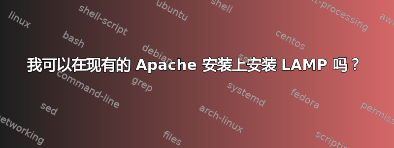 我可以在现有的 Apache 安装上安装 LAMP 吗？