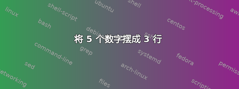 将 5 个数字摆成 3 行