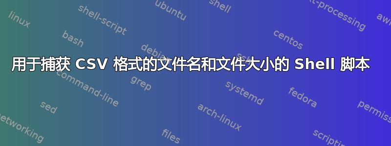 用于捕获 CSV 格式的文件名和文件大小的 Shell 脚本 