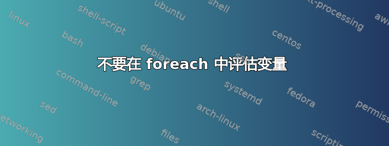 不要在 foreach 中评估变量