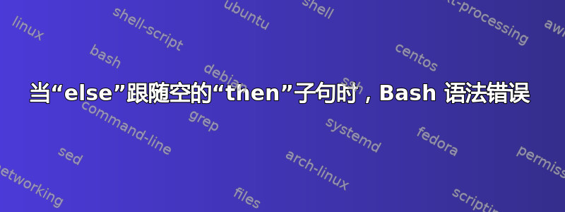 当“else”跟随空的“then”子句时，Bash 语法错误