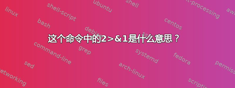 这个命令中的2>&1是什么意思？ 