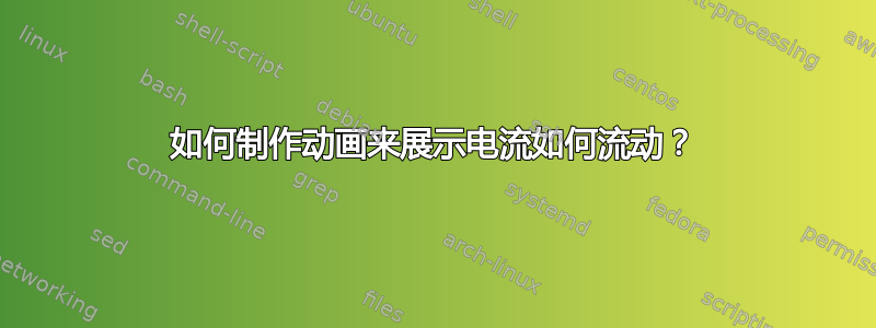 如何制作动画来展示电流如何流动？