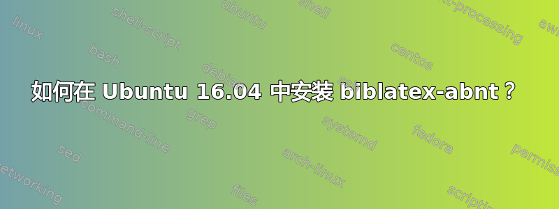 如何在 Ubuntu 16.04 中安装 biblatex-abnt？