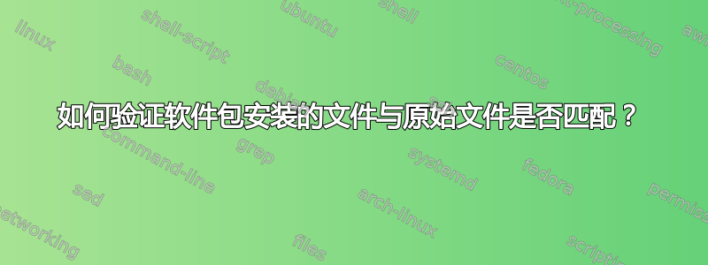 如何验证软件包安装的文件与原始文件是否匹配？