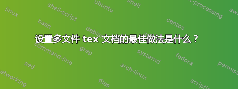 设置多文件 tex 文档的最佳做法是什么？