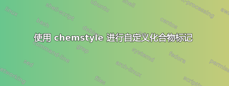 使用 chemstyle 进行自定义化合物标记