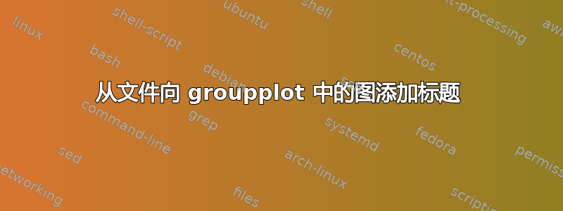 从文件向 groupplot 中的图添加标题