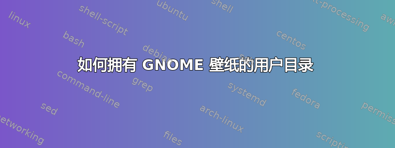 如何拥有 GNOME 壁纸的用户目录