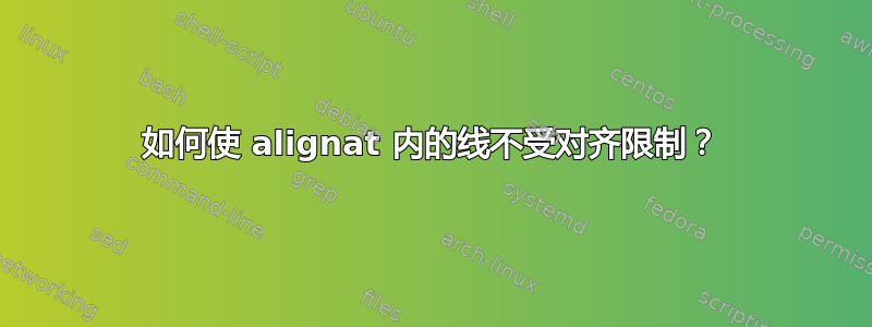 如何使 alignat 内的线不受对齐限制？