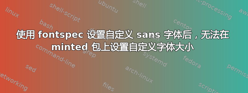 使用 fontspec 设置自定义 sans 字体后，无法在 minted 包上设置自定义字体大小