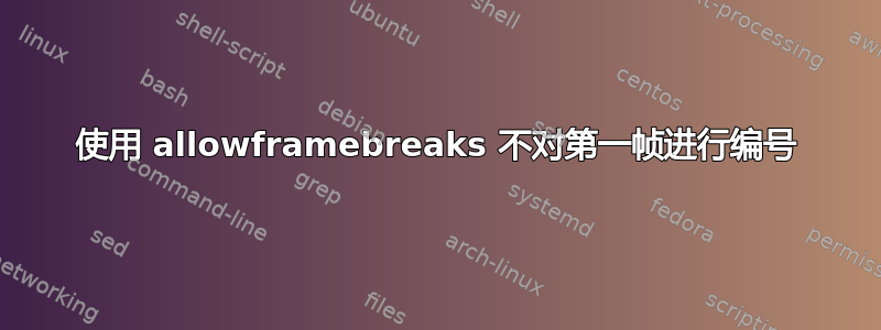 使用 allowframebreaks 不对第一帧进行编号