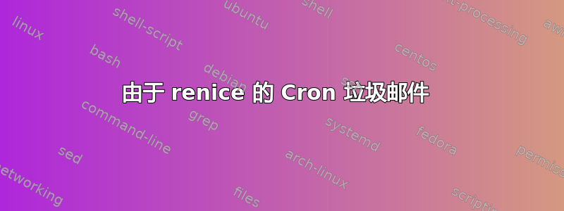 由于 renice 的 Cron 垃圾邮件 