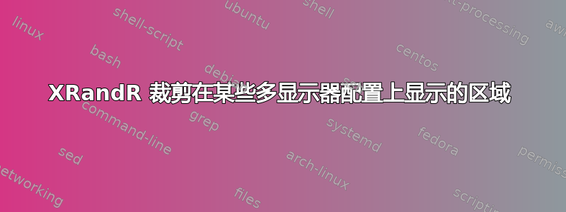 XRandR 裁剪在某些多显示器配置上显示的区域