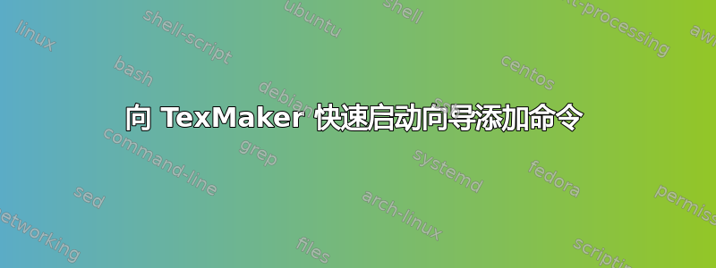 向 TexMaker 快速启动向导添加命令