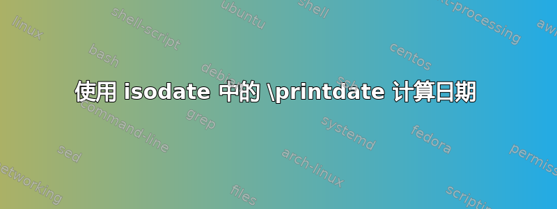 使用 isodate 中的 \printdate 计算日期