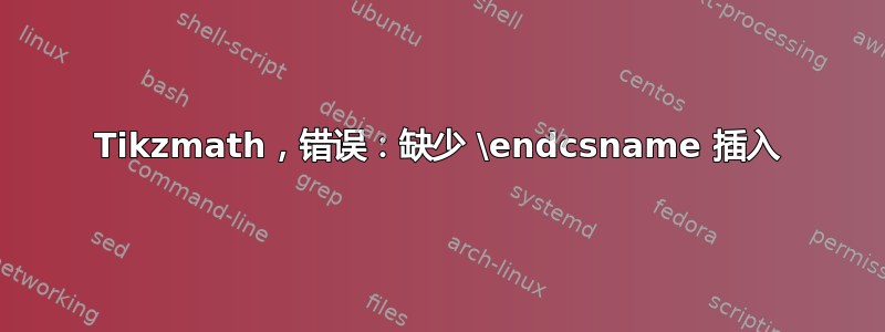 Tikzmath，错误：缺少 \endcsname 插入