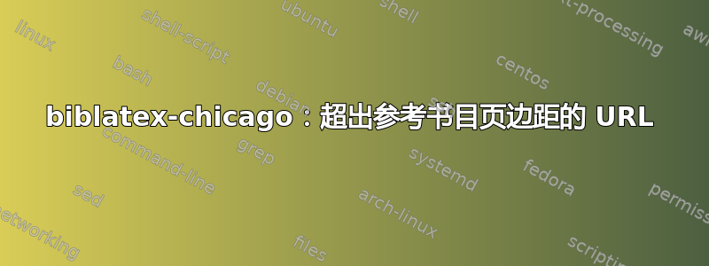 biblatex-chicago：超出参考书目页边距的 URL