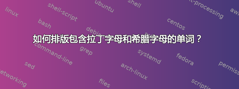 如何排版包含拉丁字母和希腊字母的单词？