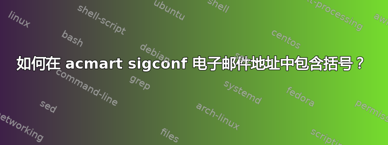 如何在 acmart sigconf 电子邮件地址中包含括号？