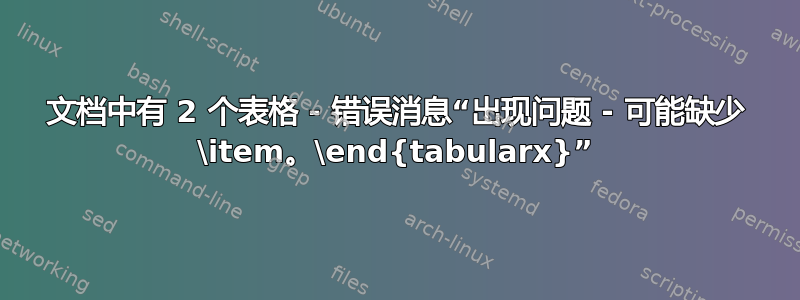 文档中有 2 个表格 - 错误消息“出现问题 - 可能缺少 \item。\end{tabularx}”