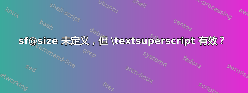 sf@size 未定义，但 \textsuperscript 有效？