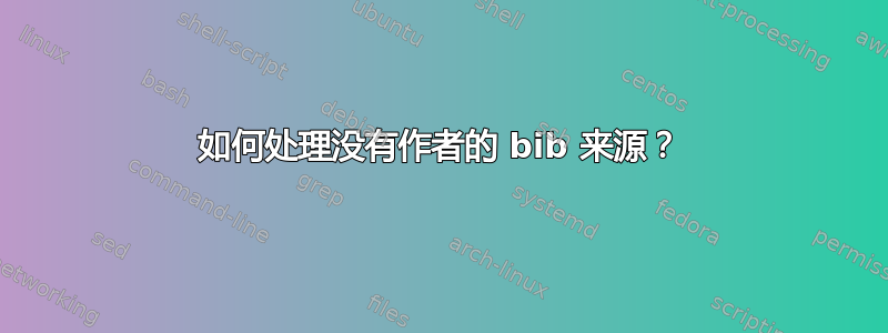 如何处理没有作者的 bib 来源？