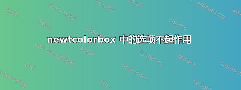 newtcolorbox 中的选项不起作用