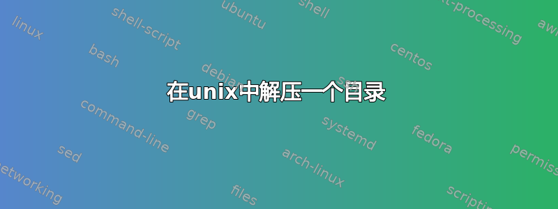 在unix中解压一个目录