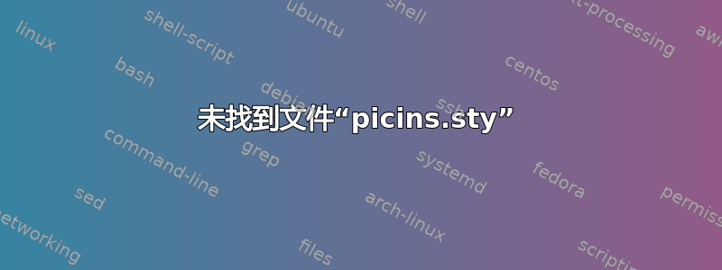 未找到文件“picins.sty”