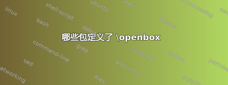 哪些包定义了 \openbox 