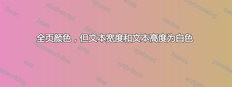 全页颜色，但文本宽度和文本高度为白色