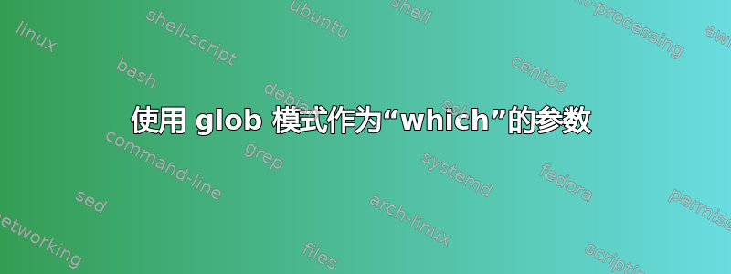 使用 glob 模式作为“which”的参数