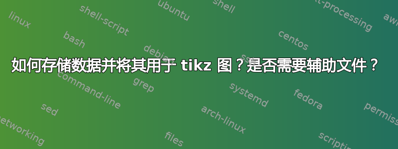 如何存储数据并将其用于 tikz 图？是否需要辅助文件？