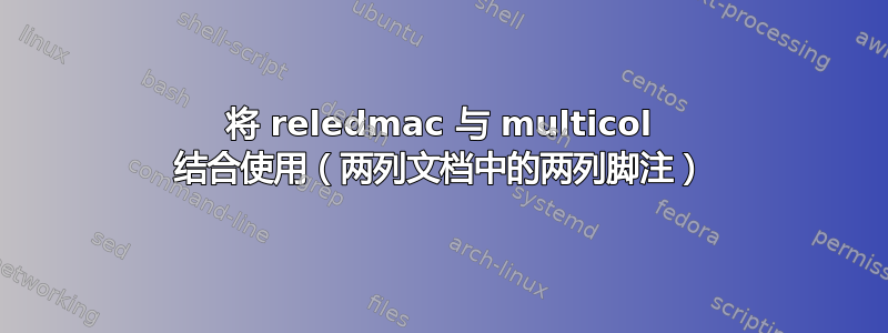 将 reledmac 与 multicol 结合使用（两列文档中的两列脚注）