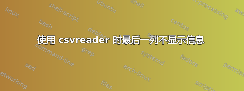 使用 csvreader 时最后一列不显示信息