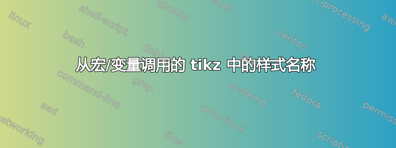 从宏/变量调用的 tikz 中的样式名称