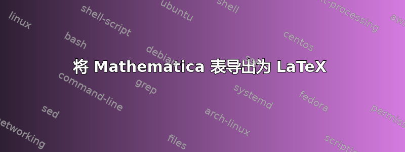 将 Mathematica 表导出为 LaTeX