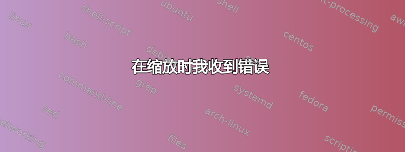 在缩放时我收到错误