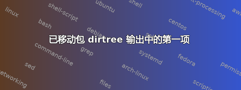 已移动包 dirtree 输出中的第一项