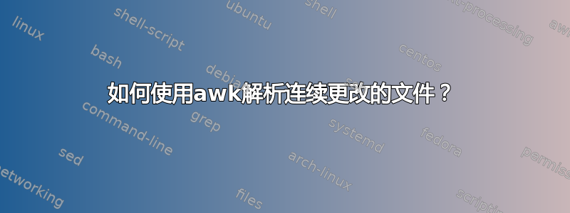 如何使用awk解析连续更改的文件？