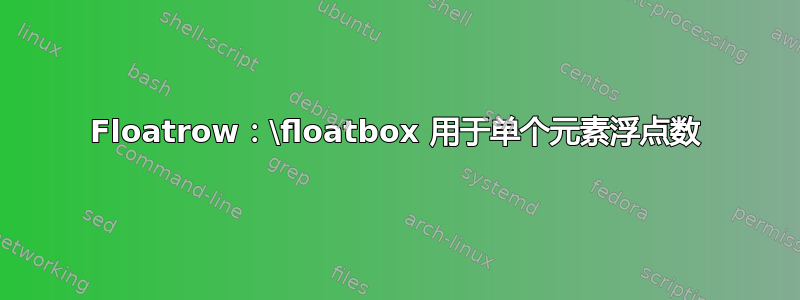 Floatrow：\floatbox 用于单个元素浮点数