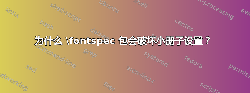 为什么 \fontspec 包会破坏小册子设置？