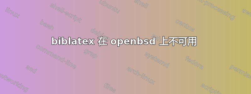 biblatex 在 openbsd 上不可用